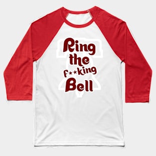 Ring the F**king Bell Baseball T-Shirt